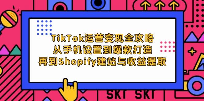 （12622期）TikTok运营变现全攻略：从手机设置到爆款打造，再到Shopify建站与收益提取-安索博客网