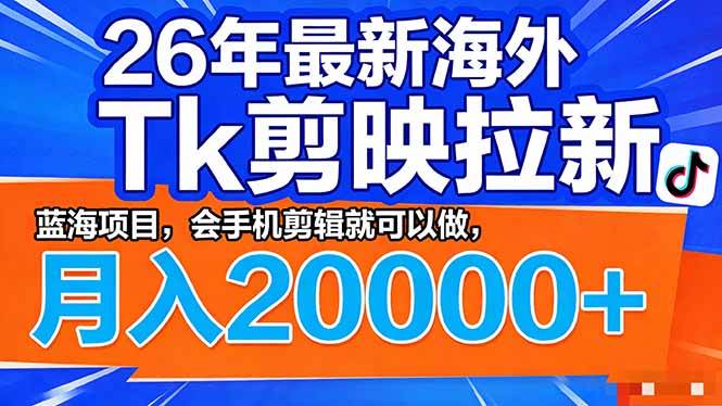 26年最新海外Tk剪映拉新，蓝海项目！会手机剪片就行，月入2万+-安索博客网