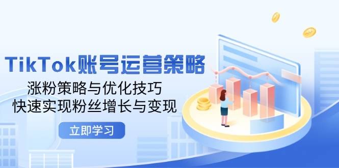 TikTok账号运营全攻略：涨粉套路和变现妙招，快速搞定粉丝和收入-安索博客网