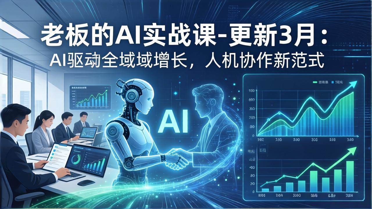 （17772期）老板的AI实战课-更新3月：AI带你玩转全域增长，人和机器一起干，轻松提升企业效率、赚钱和竞争力-安索博客网