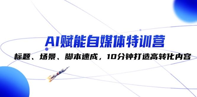 这期AI自媒体特训营太牛了！标题、场景、脚本轻松搞定，10分钟做出高转化内容-安索博客网
