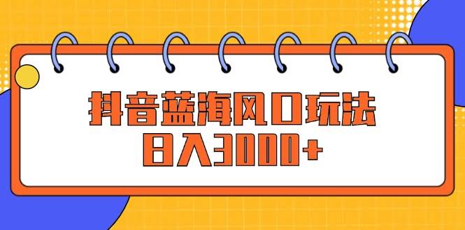 抖音新风口，每天轻松赚3000+-安索博客网