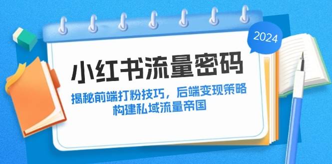 (12510期)小红书搞钱秘诀：教你咋把粉丝弄到手，再赚到钱，建个自己的私域小帝国-安索博客网