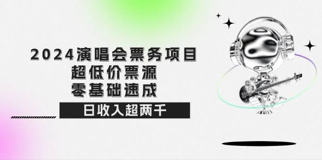 2024演唱会票务，零基础也能玩转！超低价票源，日赚2000+-安索博客网