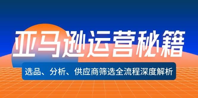 亚马逊运营干货：选品、分析、找供应商，全套流程手把手教你（无广告版）-安索博客网
