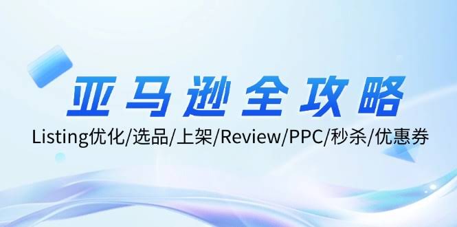 亚马逊运营全套指南：Listing优化、选品、上架、Review、PPC、秒杀、优惠券，无水印实战课-安索博客网