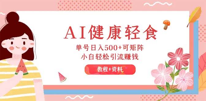 （12388期）AI健康轻食，单号日赚500+，小白也能轻松上手（教程+食谱）-安索博客网