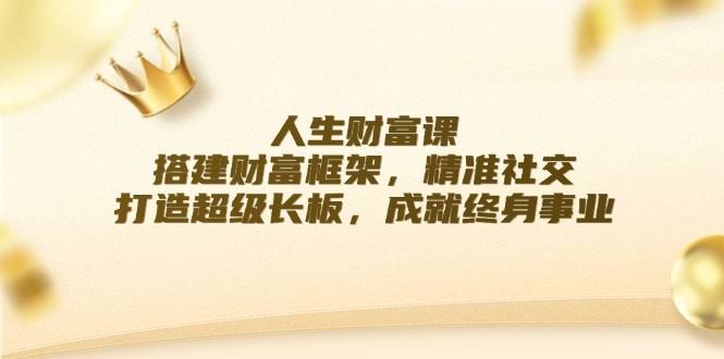 (12384期)人生财富课：搭好赚钱框架，交对朋友，放大你的闪光点，找到能干一辈子的事-安索博客网