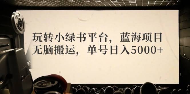 小绿书平台真香！蓝海项目，随便搬搬内容，单号一天赚5000+-安索博客网