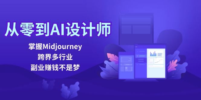 (12353期) 从零开始玩转AI设计：搞定Midjourney，跨行搞副业，赚钱真不难-安索博客网