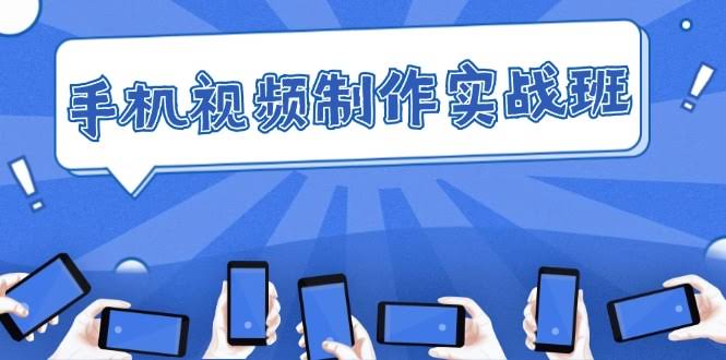 （12352期）手机视频实战班：从零到高手，拍剪一条龙，轻松搞定-安索博客网