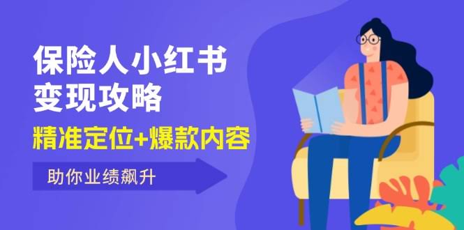（12307期）保险人玩转小红书赚钱指南，找准定位+打造爆款，让你的业绩一路狂飙-安索博客网