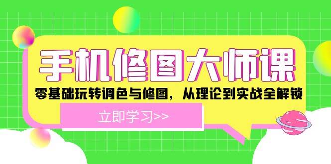 手机修图大师课：小白也能玩转调色与修图，从零到高手全搞定-安索博客网
