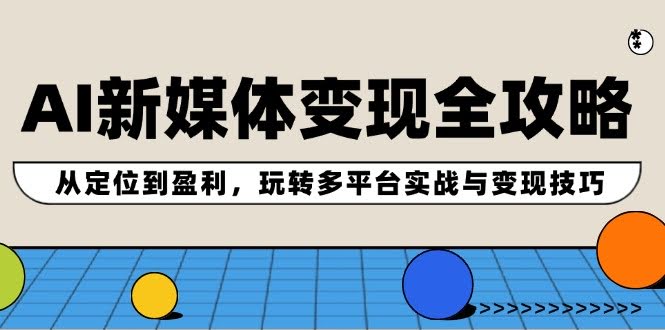 AI新媒体赚钱全攻略：定位、涨粉、变现一条龙-安索博客网
