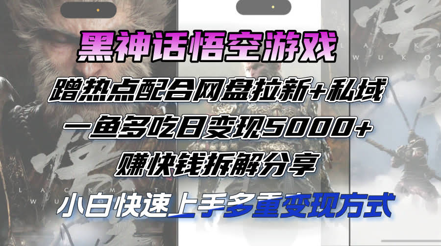 黑神话悟空游戏蹭热点变现：网盘拉新+私域，一鱼多吃日赚5000+-安索博客网