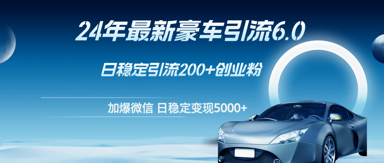 （12268期）24年最新豪车引流6.0，每天吸引500+创业粉，稳定赚5000+-安索博客网