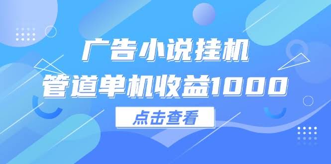 12198期：广告小说挂机赚钱，单机日入1000+-安索博客网
