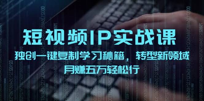 （12193期）短视频IP实战课，独创一键复制学习秘籍，转战新领域，月赚五万轻松行-安索博客网
