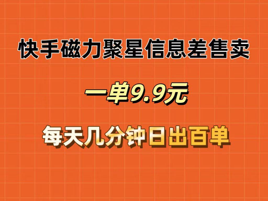 快手磁力聚星信息差赚钱路子，一单9.9，每天几分钟，轻松日出百单-安索博客网
