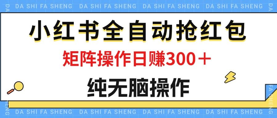 小红书自动抢红包，躺着也能赚钱，单号日赚50+，矩阵操作日入300+-安索博客网