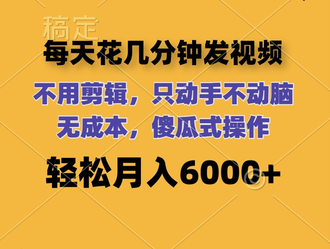 每天花几分钟发视频，不用剪，不用想，零成本，轻松月入6位数-安索博客网
