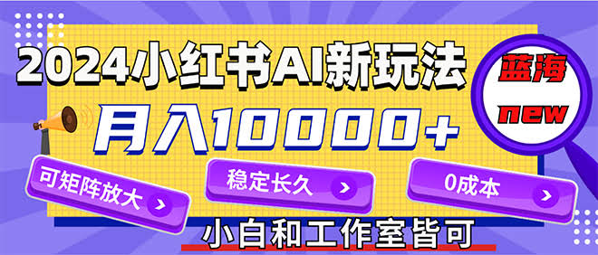 （12083期）2024小红薯AI新玩法，蓝海项目躺赚月入过万，零成本当主业，还能批量复制-安索博客网