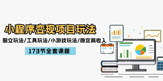 （12075期）小程序变现项目玩法：图文/工具/小游戏，轻松赚大钱！173节课程全搞定-安索博客网