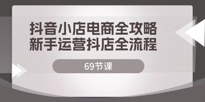 抖音小店开店全攻略！新手也能轻松上手的69节实操课-安索博客网