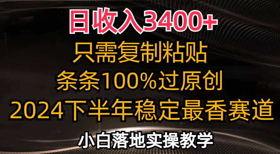 日赚3400+！复制粘贴就行，条条原创通过，2024下半年最火副业，小白也能搞-安索博客网