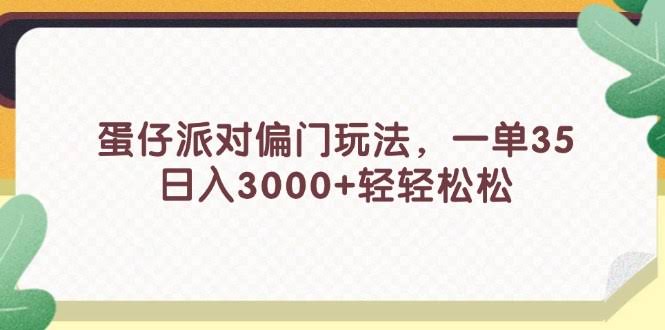 蛋仔派对冷门玩法，一单35块，日赚3000+轻松拿捏-安索博客网