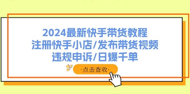 2024最新快手带货教程：开店、发视频、防违规、日销千单不是梦-安索博客网