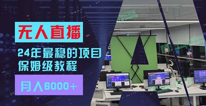24年最稳项目“无人直播”玩法，每月躺赚6000+，有手就会，新手福音-安索博客网