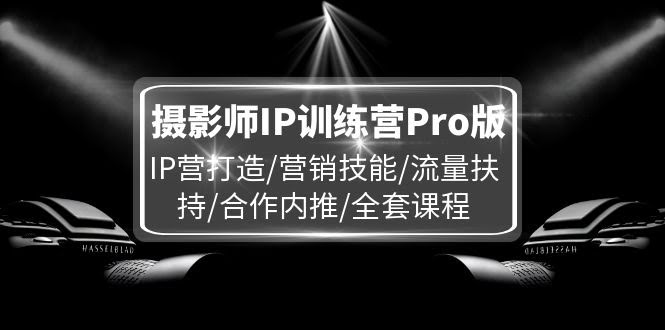 摄影师IP训练营Pro版，教你把个人品牌做起来，还能接单赚钱！-安索博客网