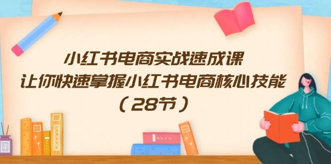 小红书电商速成课，手把手教你玩转小红书电商！（28节）-安索博客网
