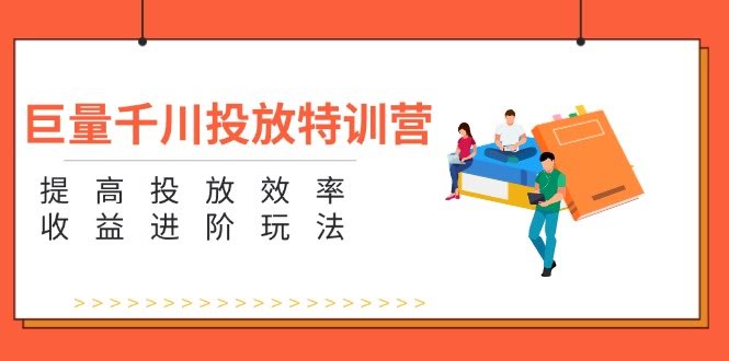 （11790期）巨量千川投放特训营：手把手教你提升投放效率和收益，进阶玩法全掌握（共5节）-安索博客网
