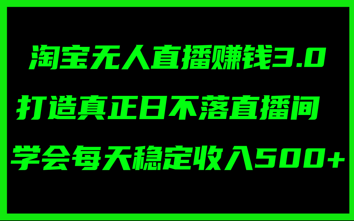 淘宝无人直播3.0玩法揭秘，轻松搞定日不落直播间，每天稳赚500+-安索博客网