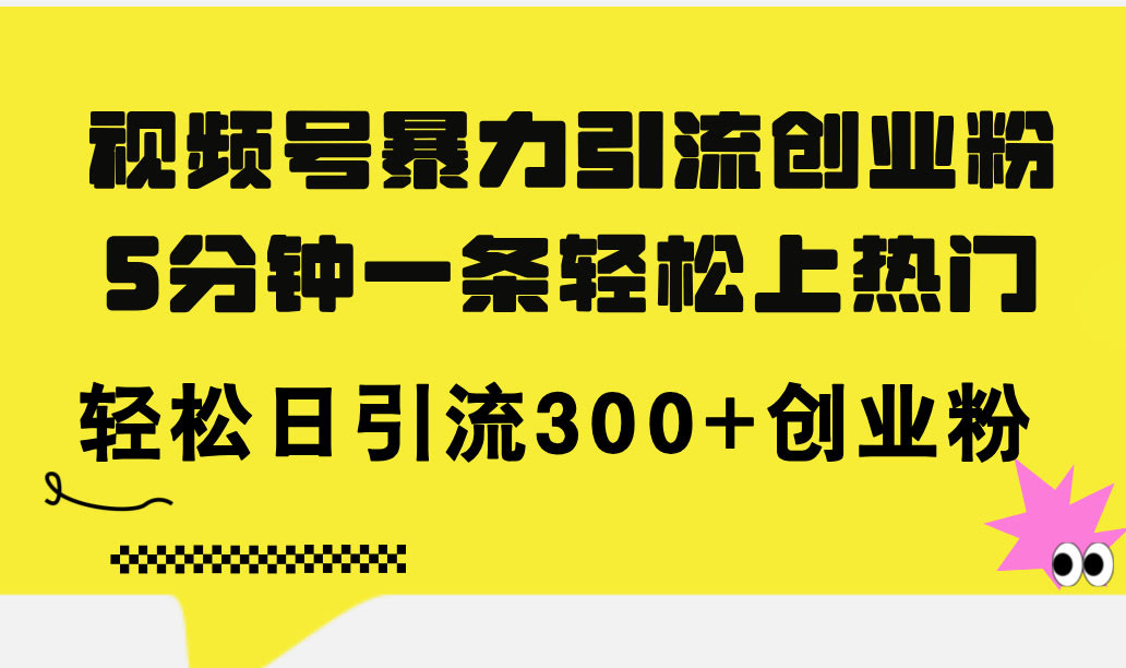 视频号暴力引流创业粉，5分钟搞定一个爆款，轻松日引300+粉丝-安索博客网