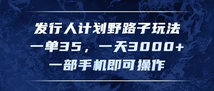 抖音发行人计划野路子玩法：一单35块，日赚3000+，一部手机搞定-安索博客网