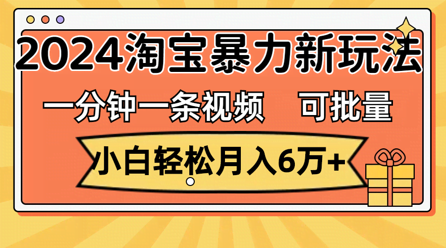 一分钟一条视频，小白也能轻松月入6万+！2024淘宝暴力新玩法，还能批量放大收益-安索博客网