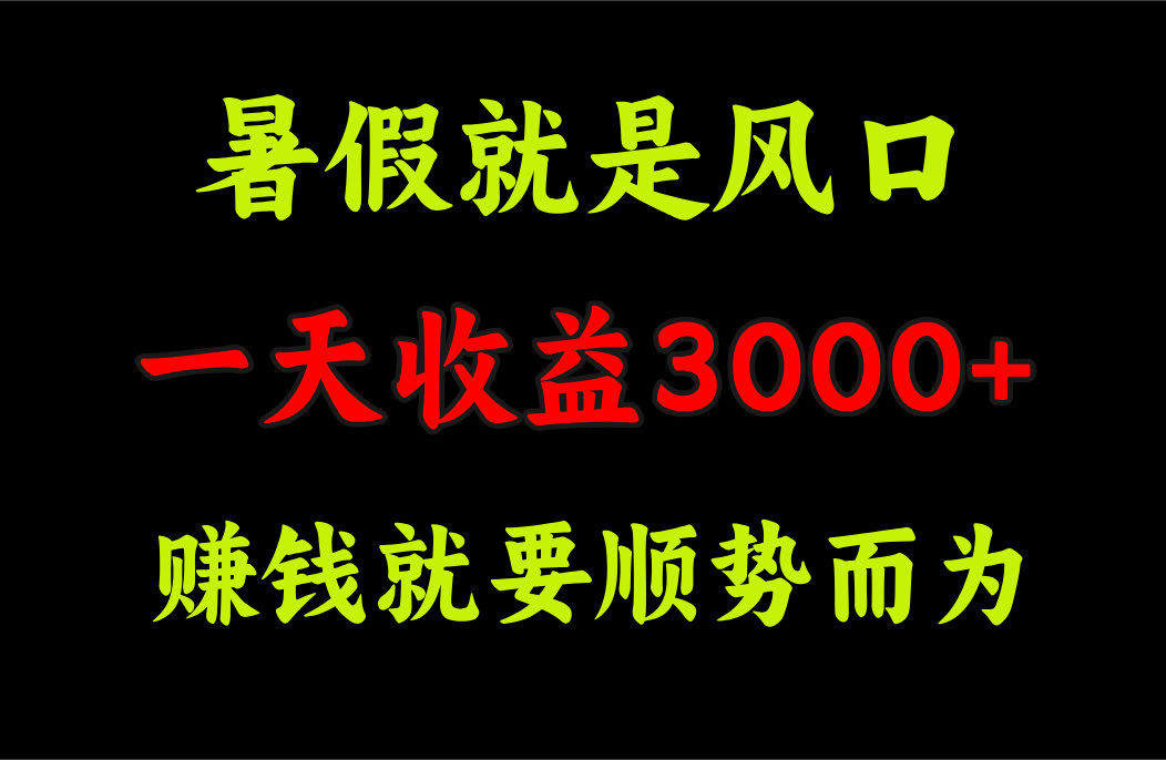一天赚3000+，赚钱其实很简单：抓住暑假这个大风口-安索博客网