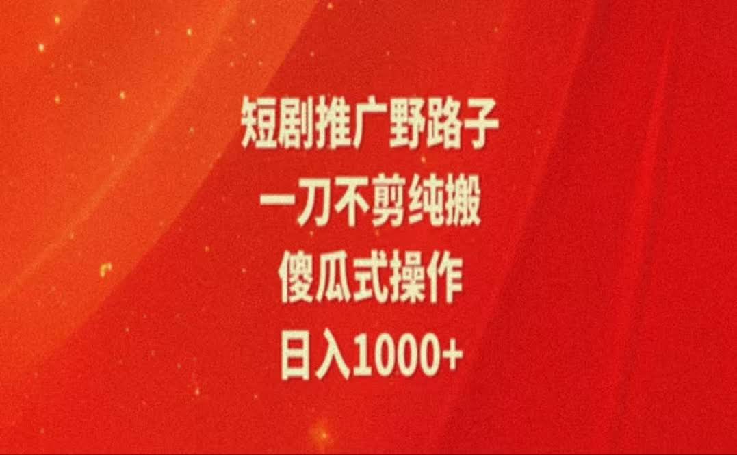 暑假风口项目：短剧推广新玩法，不用剪辑纯搬运，轻松日赚1000+-安索博客网