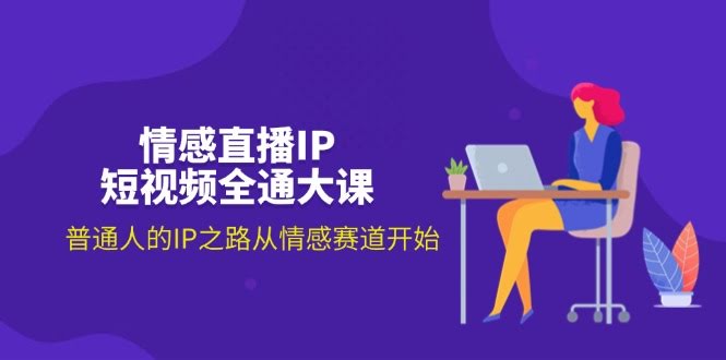 （11590期）情感直播IP短视频全通大课，普通人也能靠情感赛道翻身（18节）-安索博客网