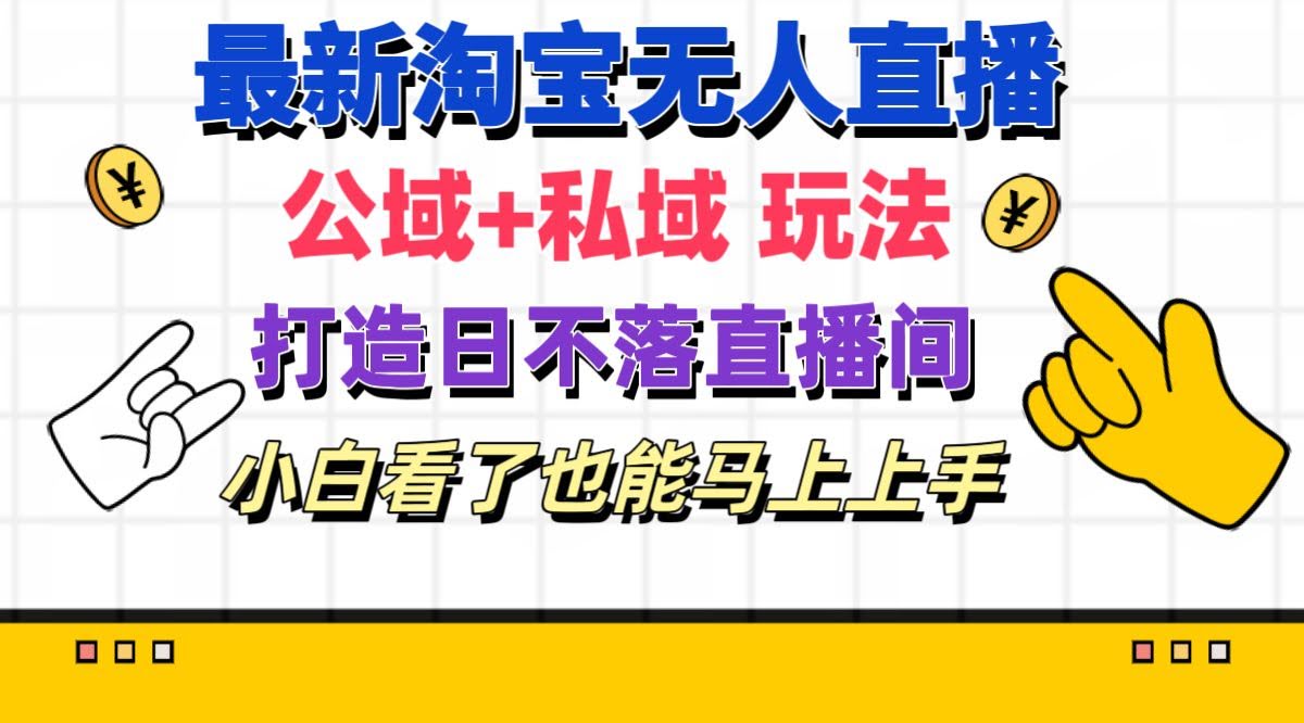 （11586期）最新淘宝无人直播，公域+私域一起玩，打造真正日不落的直播间，小白看了也能上手-安索博客网