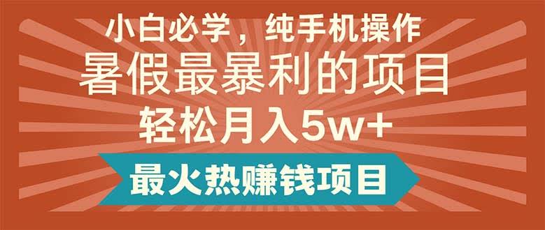 小白也能玩转！只用手机，暑假最赚钱的项目，月入5万+轻松到手-安索博客网