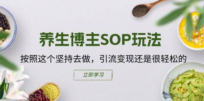 养生博主SOP玩法，照着做就能轻松引流赚米-安索博客网