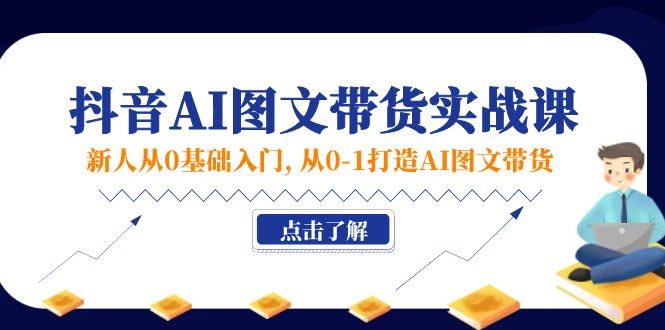 （11567期）新手必看！抖音AI图文带货入门课，从零开始玩转带货-安索博客网