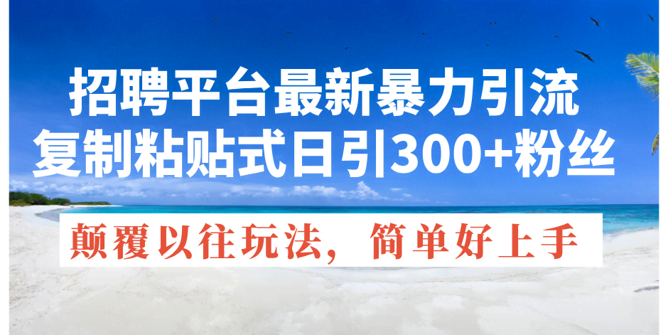招聘平台最新暴力引流，一天轻松加300+粉丝，操作简单到像复制粘贴，告别老掉牙的玩法-安索博客网