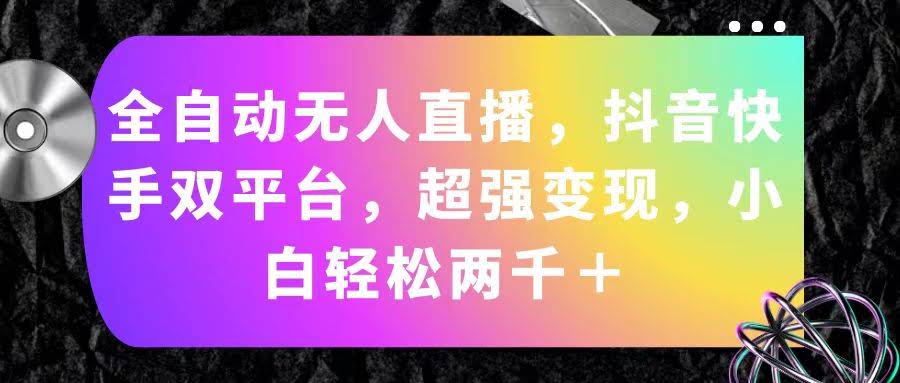(11523期)全自动无人直播，抖音快手都能玩，变现超强，小白也能轻松赚两千+-安索博客网