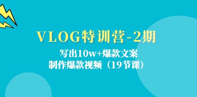 VLOG特训营-2期：手把手教你写出10w+爆款文案，做出爆款视频（19节课）-安索博客网