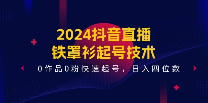 （11496期）2024抖音直播铁罩衫起号技术，0作品0粉快速起号，日赚四位数（14节课）-安索博客网